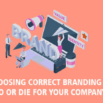 Why Choosing the Correct Branding Can Be Do or Die For Your Company