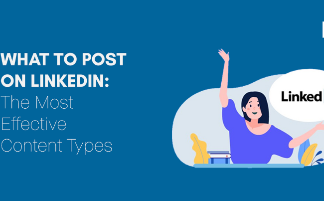 What to Post on LinkedIn: The Most Effective Content Types