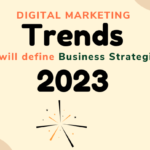 Digital Marketing Trends That Will Define Business Strategies In 2023