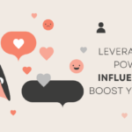 Leveraging the Power of Influencers to Boost Your Brand